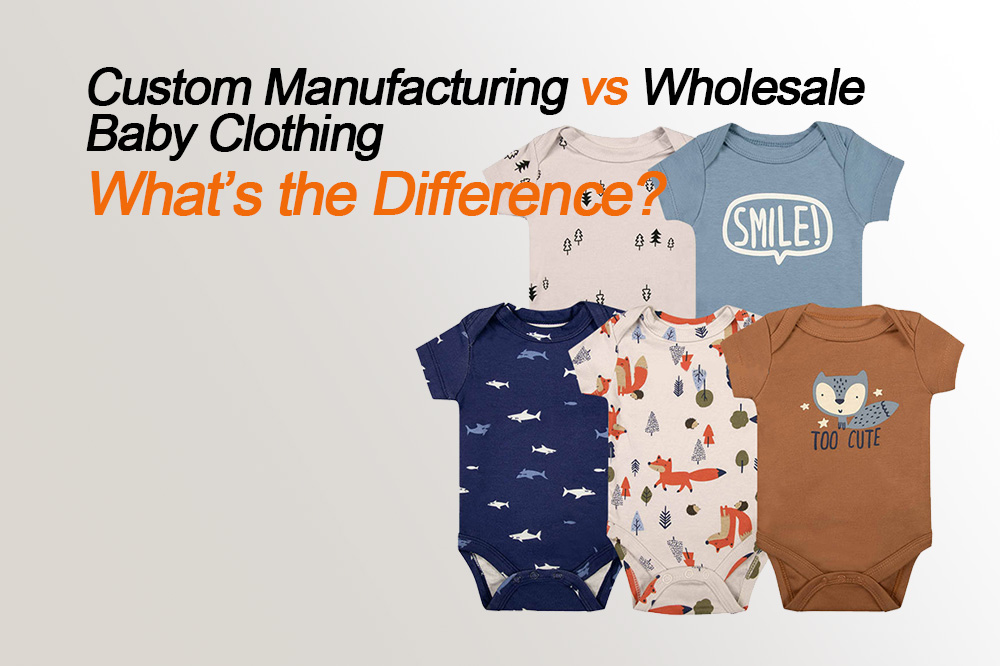 Custom Manufacturing vs Wholesale Baby Clothing: What’s the Difference
