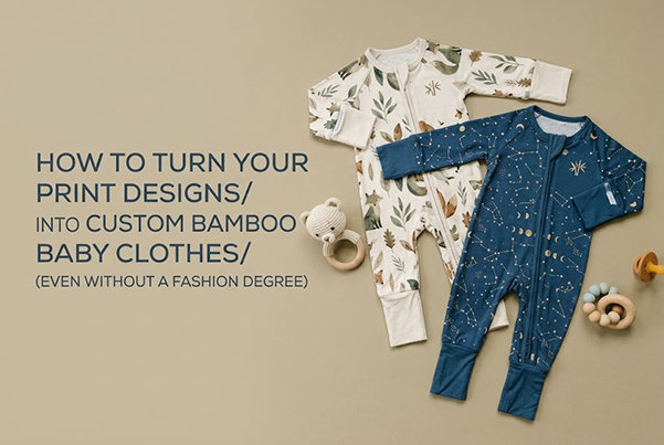 How to Turn Your Print Designs into Custom Bamboo Baby Clothes (Even Without a Fashion Degree)